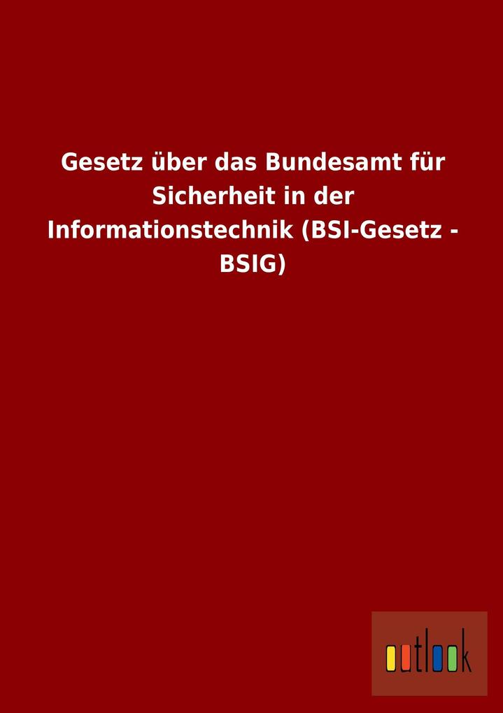 Image of Gesetz über das Bundesamt für Sicherheit in der Informationstechnik (BSI-Gesetz - BSIG)