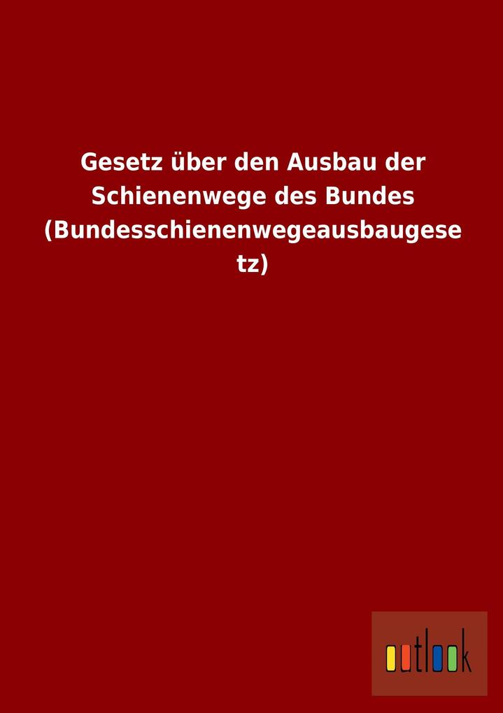 Image of Gesetz über den Ausbau der Schienenwege des Bundes (Bundesschienenwegeausbaugesetz)