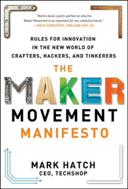 The Maker Movement Manifesto: Rules for Innovation in the New World of Crafters Hackers and Tinkerers