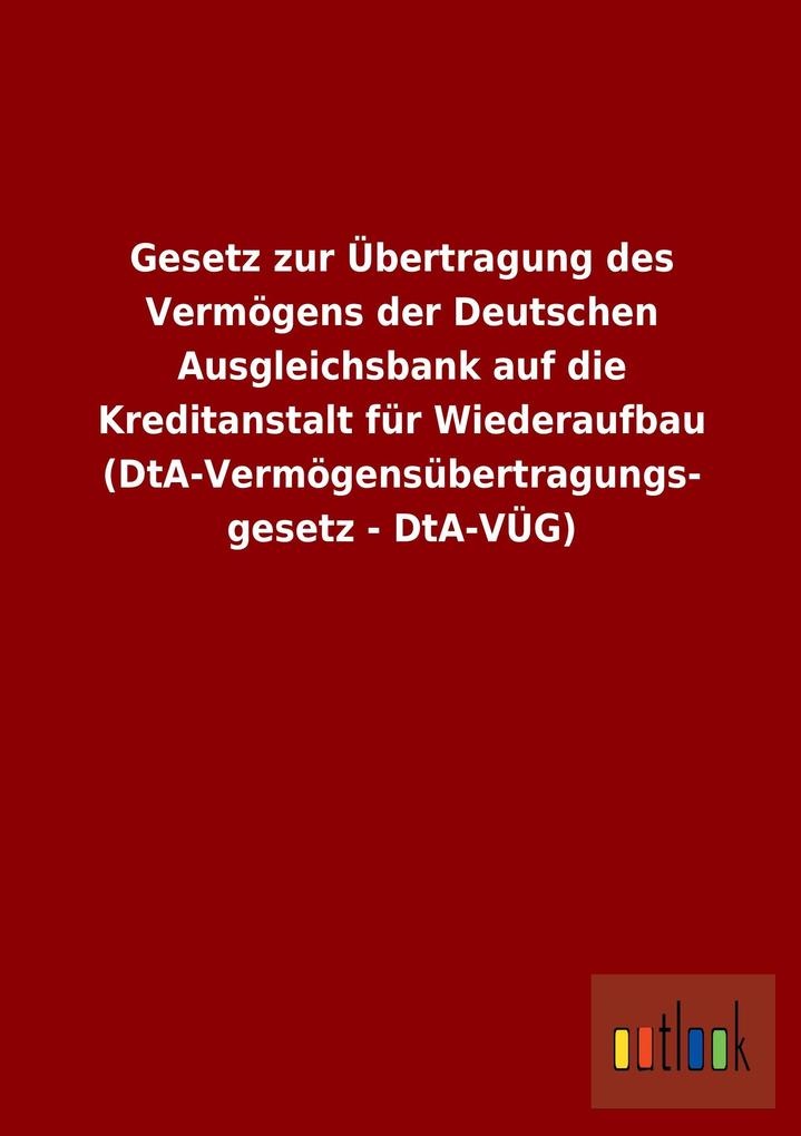 Image of Gesetz zur Übertragung des Vermögens der Deutschen Ausgleichsbank auf die Kreditanstalt für Wiederaufbau (DtA-Vermögensübertragungsgesetz - DtA-VÜG)