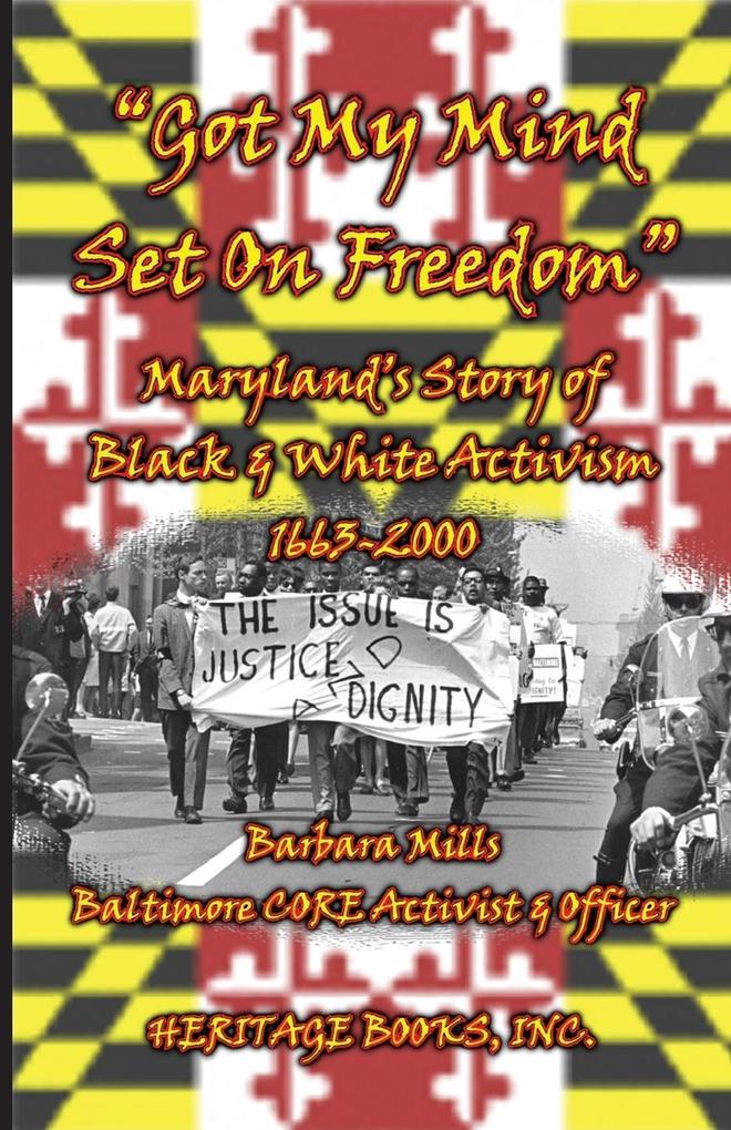 Got My Mind Set on Freedom Maryland‘s Story of Black & White Activism 1663-2000