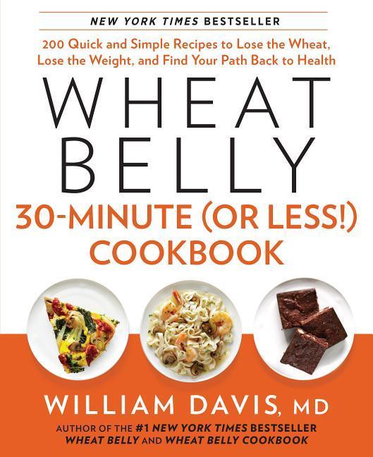 Wheat Belly 30-Minute (or Less!) Cookbook: 200 Quick and Simple Recipes to Lose the Wheat Lose the Weight and Find Your Path Back to Health