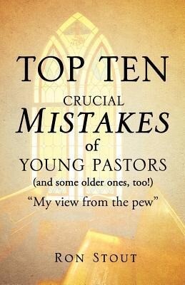 Top Ten Crucial Mistakes of Young Pastors (and Some Older Ones Too!)