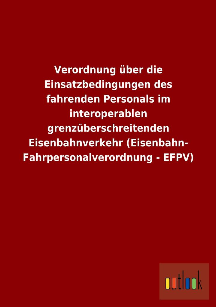 Image of Verordnung über die Einsatzbedingungen des fahrenden Personals im interoperablen grenzüberschreitenden Eisenbahnverkehr (Eisenbahn- Fahrpersonalverordnung - EFPV)