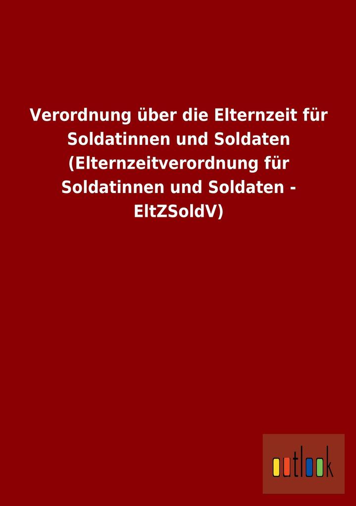 Image of Verordnung über die Elternzeit für Soldatinnen und Soldaten (Elternzeitverordnung für Soldatinnen und Soldaten - EltZSoldV)