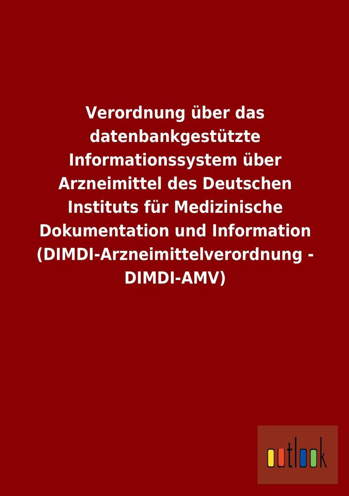 Image of Verordnung über das datenbankgestützte Informationssystem über Arzneimittel des Deutschen Instituts für Medizinische Dokumentation und Information (DIMDI-Arzneimittelverordnung - DIMDI-AMV)