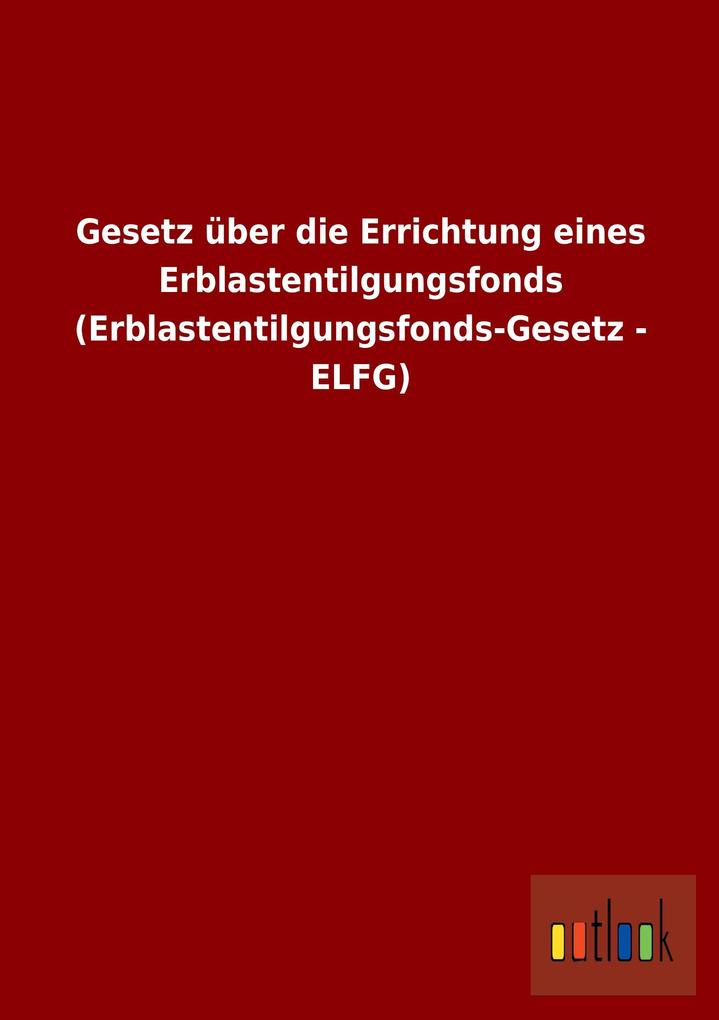 Image of Gesetz über die Errichtung eines Erblastentilgungsfonds (Erblastentilgungsfonds-Gesetz - ELFG)