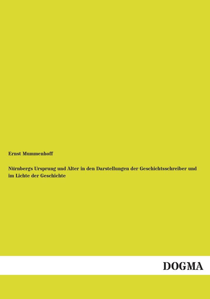 Nürnbergs Ursprung und Alter in den Darstellungen der Geschichtsschreiber und im Lichte der Geschichte