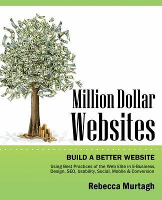 Million Dollar Websites: Build a Better Website Using Best Practices of the Web Elite in E-Business  Seo Usability Social Mobile and