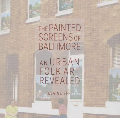 The Painted Screens of Baltimore: An Urban Folk Art Revealed