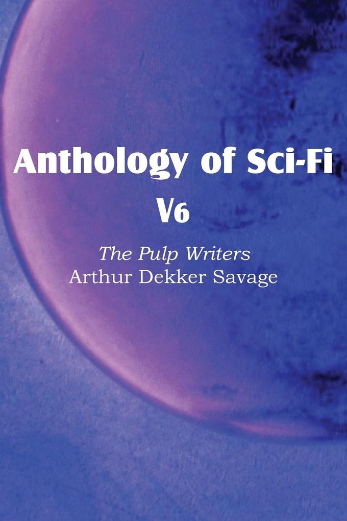 Anthology of Sci-Fi V6 the Pulp Writers - Arthur Dekker Savage