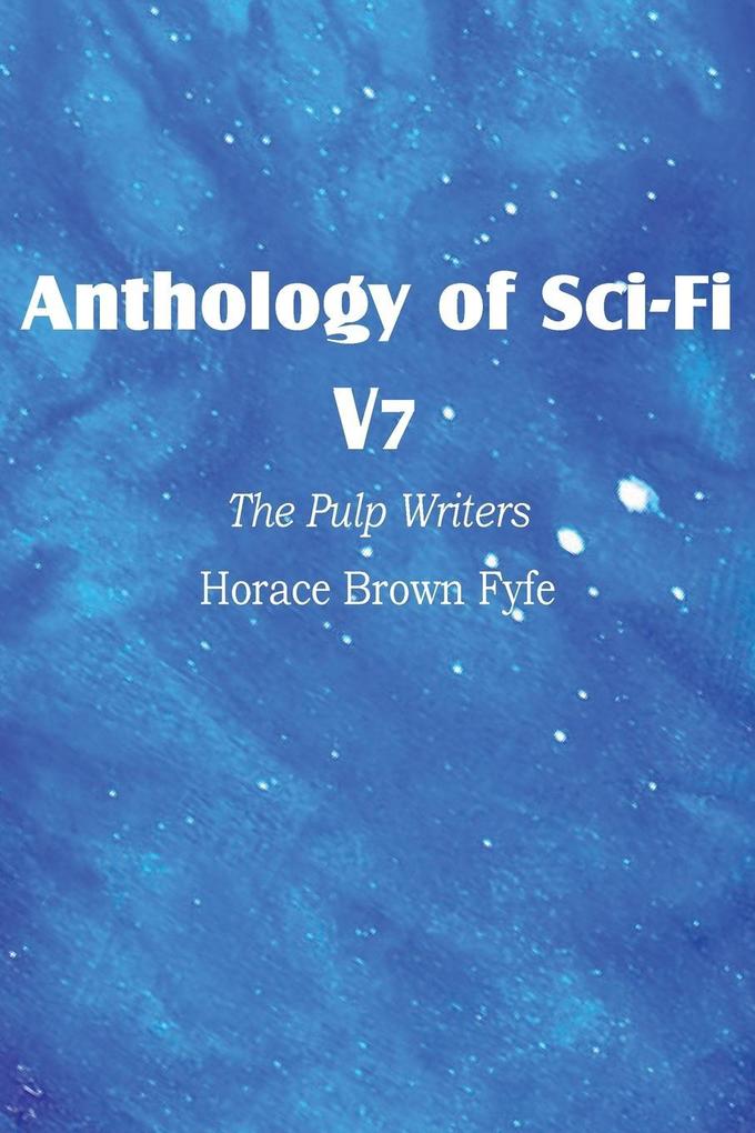 Anthology of Sci-Fi V7 the Pulp Writers - Horace Brown Fyfe