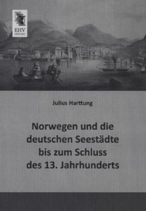 Norwegen und die deutschen Seestädte bis zum Schluss des 13. Jahrhunderts