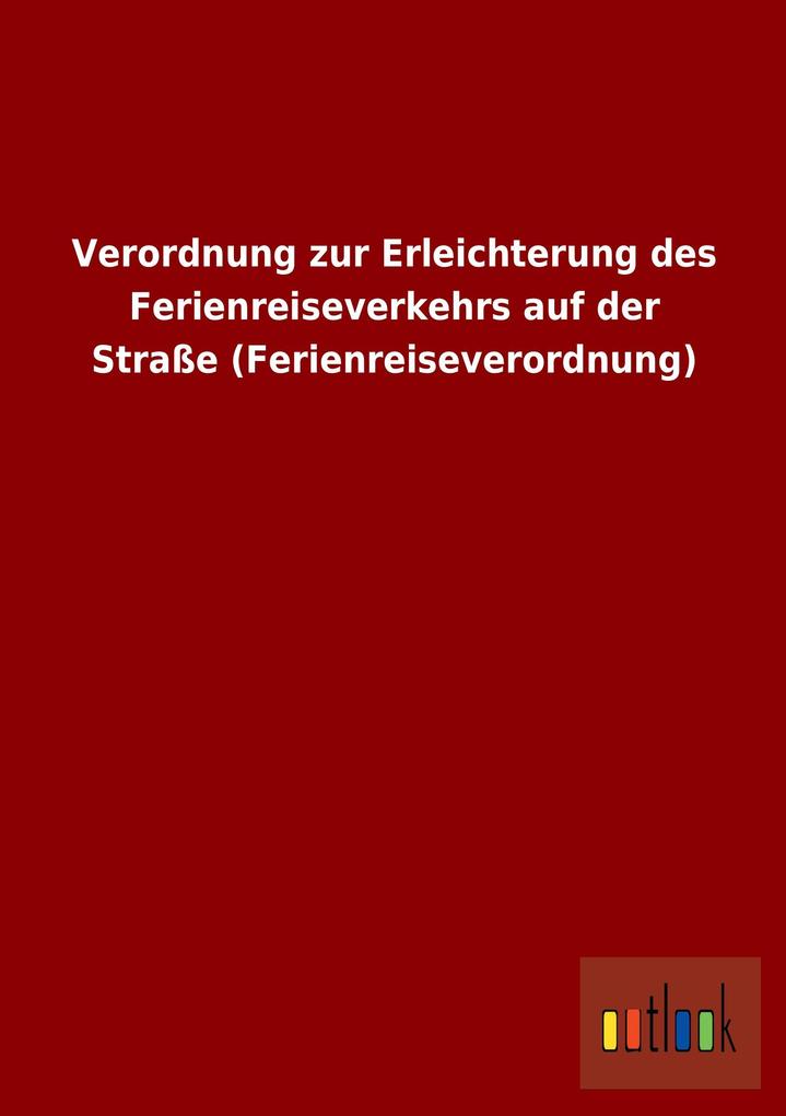Verordnung zur Erleichterung des Ferienreiseverkehrs auf der Straße (Ferienreiseverordnung) als Buch von ohne Autor - ohne Autor