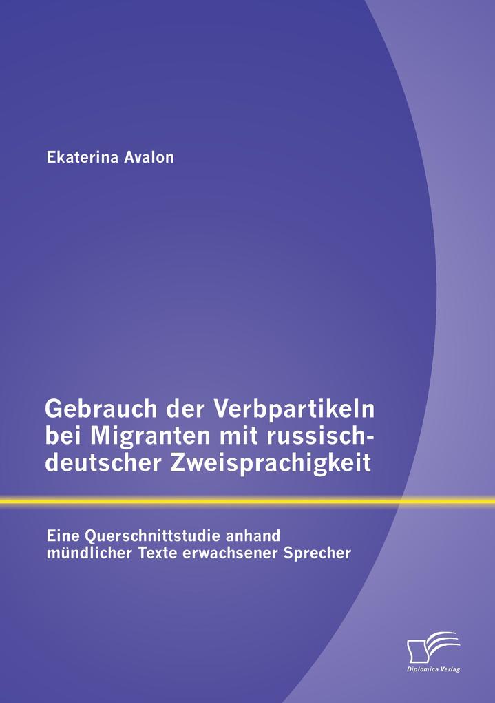 Gebrauch der Verbpartikeln bei Migranten mit russisch-deutscher Zweisprachigkeit : Eine Querschnittstudie anhand mündlicher Texte erwachsener Sprecher