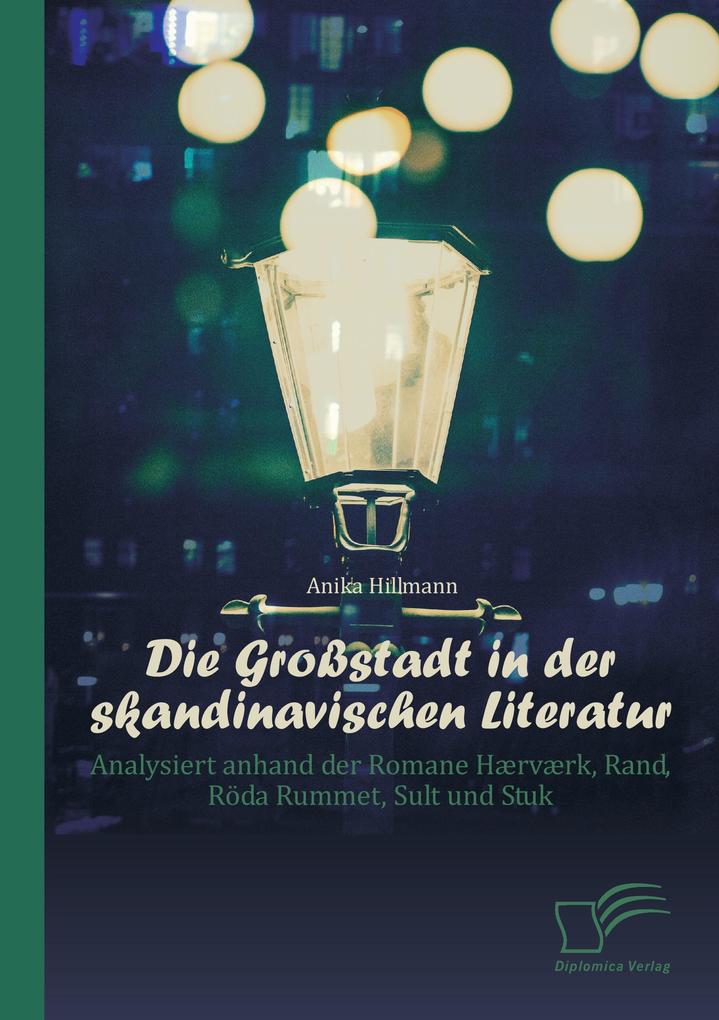 Die Großstadt in der skandinavischen Literatur: Analysiert anhand der Romane Hærværk Rand Röda Rummet Sult und Stuk