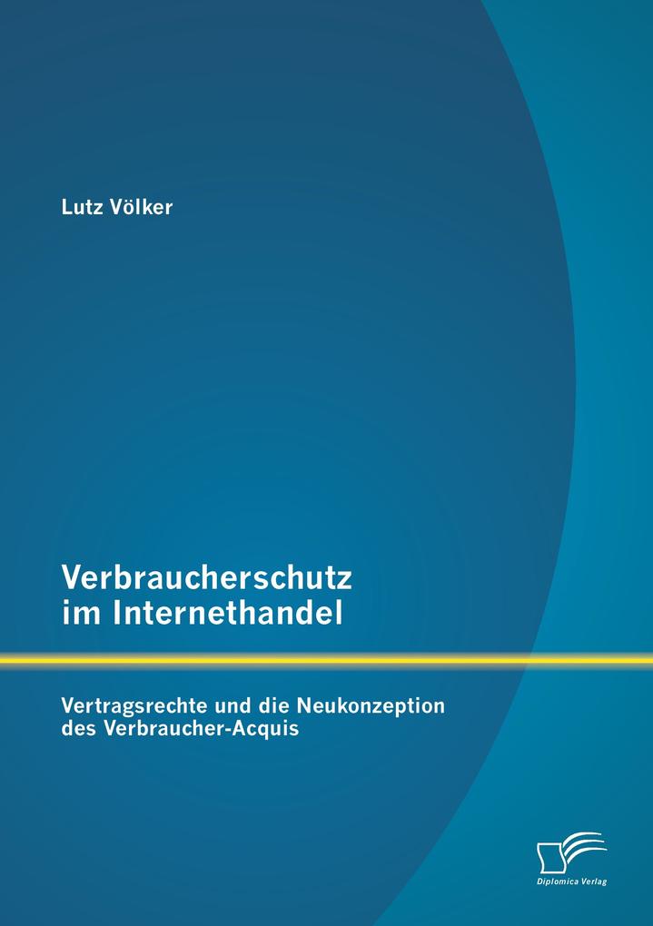 Verbraucherschutz im Internethandel: Vetragsrechte und die Neukonzeption des Verbraucher-Acquis