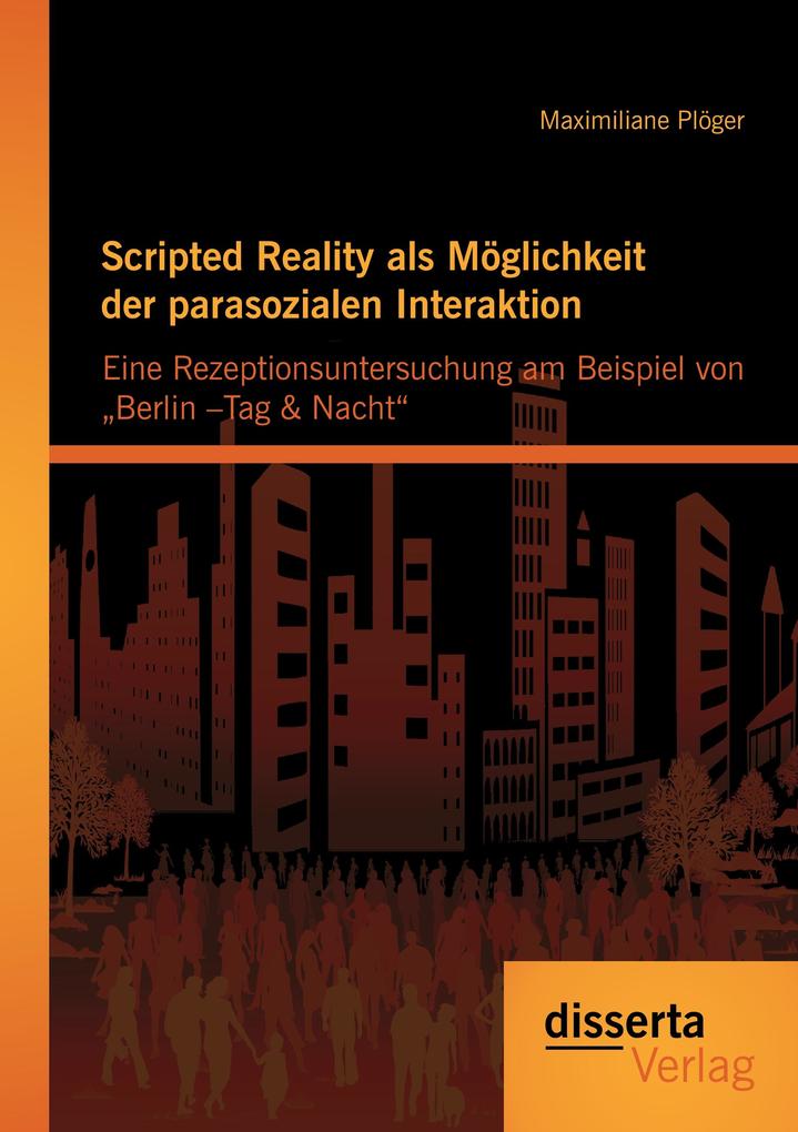 Scripted Reality als Möglichkeit der parasozialen Interaktion: Eine Rezeptionsuntersuchung am Beispiel von 'Berlin -Tag & Nacht'
