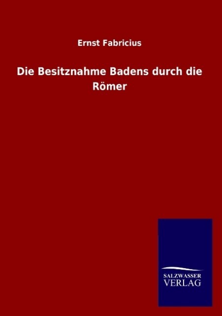 Die Besitznahme Badens durch die Römer - Ernst Fabricius