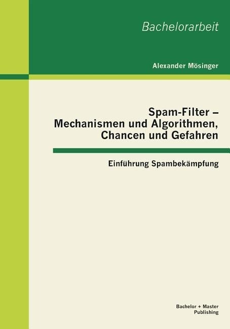 Spam-Filter - Mechanismen und Algorithmen Chancen und Gefahren: Einführung Spambekämpfung