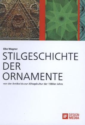 Stilgeschichte der Ornamente: von der Antike bis zur Alltagskultur der 1980er Jahre - Elke Wagner