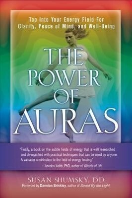 The Power of Auras: Tap Into Your Energy Field for Clarity Peace of Mind and Well-Being