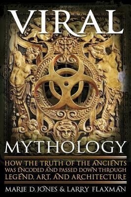 Viral Mythology: How the Truth of the Ancients Was Encoded and Passed Down Through Legend Art and Architecture