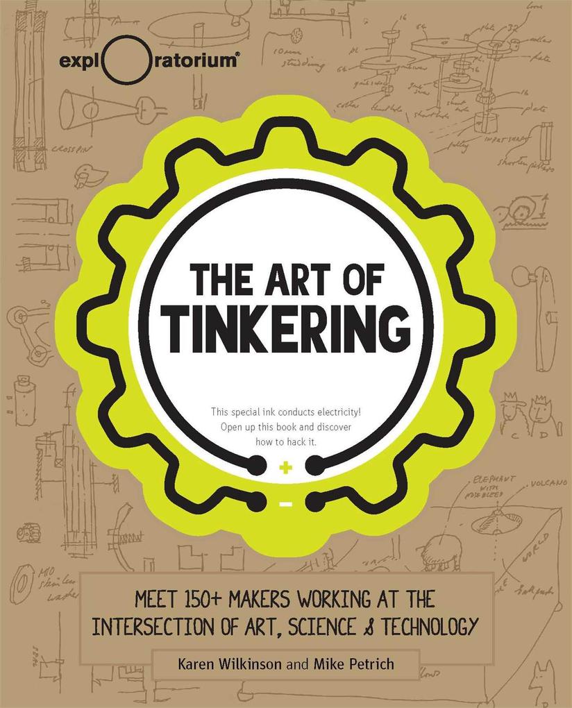 The Art of Tinkering: Meet 150+ Makers Working at the Intersection of Art Science & Technology