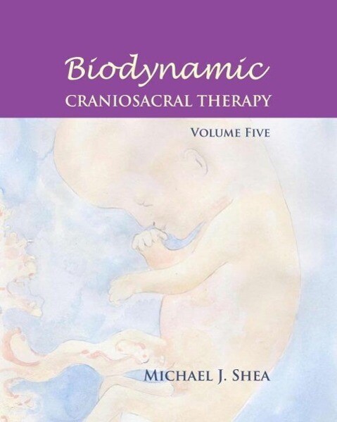 Biodynamic Craniosacral Therapy Volume Five