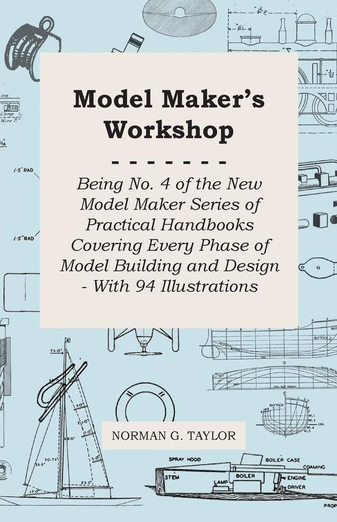 Model Maker's Workshop - Being No. 4 of the New Model Maker Series of Practical Handbooks Covering Every Phase of Model Building and Design - With 94 Illustrations