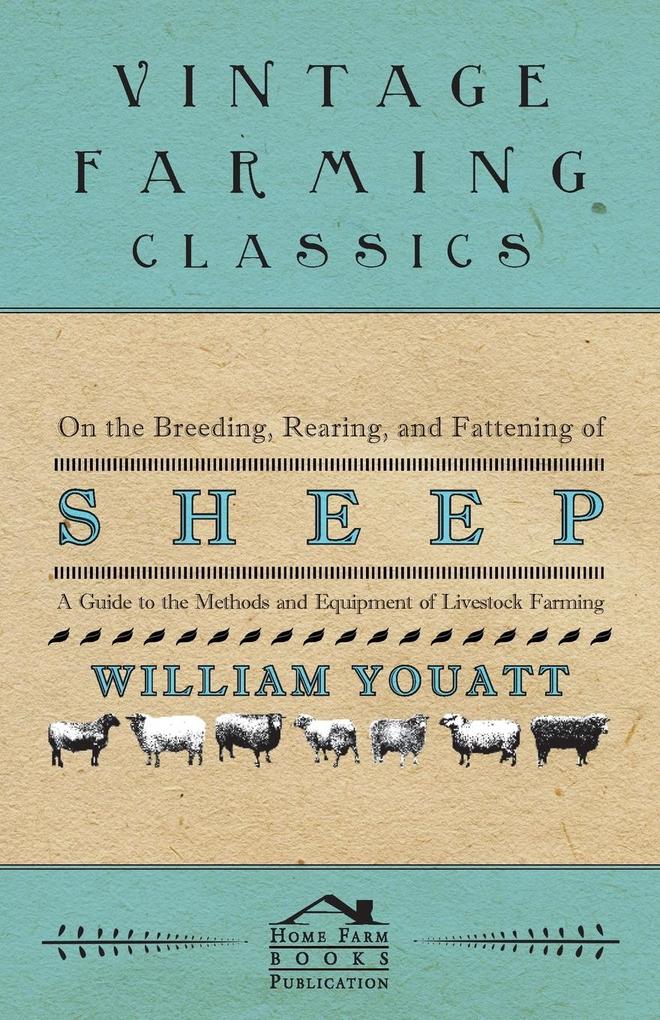 On the Breeding Rearing and Fattening of Sheep - A Guide to the Methods and Equipment of Livestock Farming