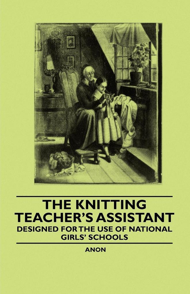 The Knitting Teacher‘s Assistant - ed for the use of National Girls‘ Schools