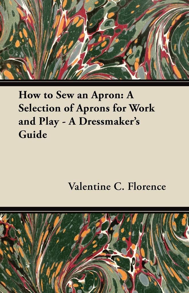 How to Sew an Apron: A Selection of Aprons for Work and Play - A Dressmaker‘s Guide