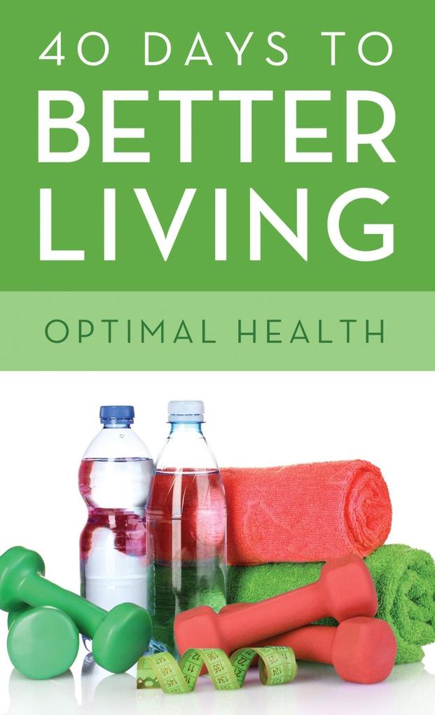 40 Days to Better Living--Optimal Health