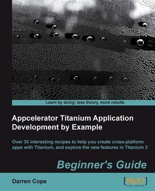 Appcelerator Titanium Application Development by Example Beginner‘s Guide