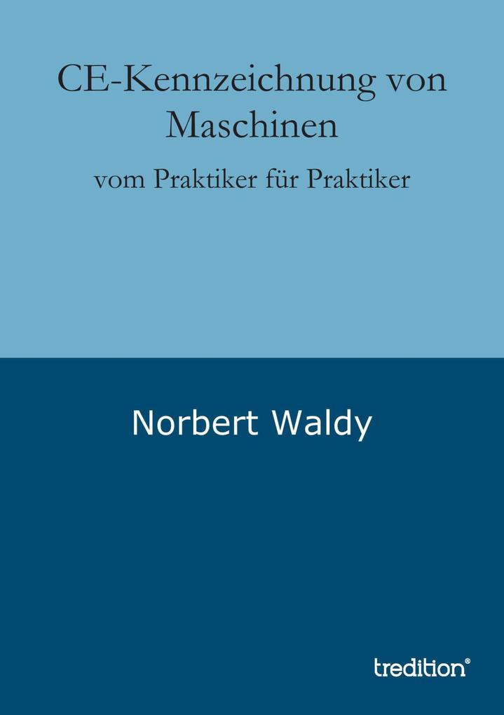 CE-Kennzeichnung von Maschinen: vom Praktiker für Praktiker Norbert Waldy Author