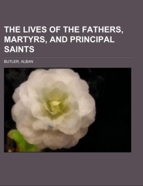 The Lives of the Fathers, Martyrs, and Principal Saints als Taschenbuch von Alban Butler