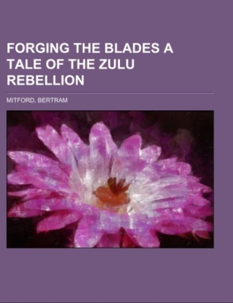 Forging the Blades A Tale of the Zulu Rebellion