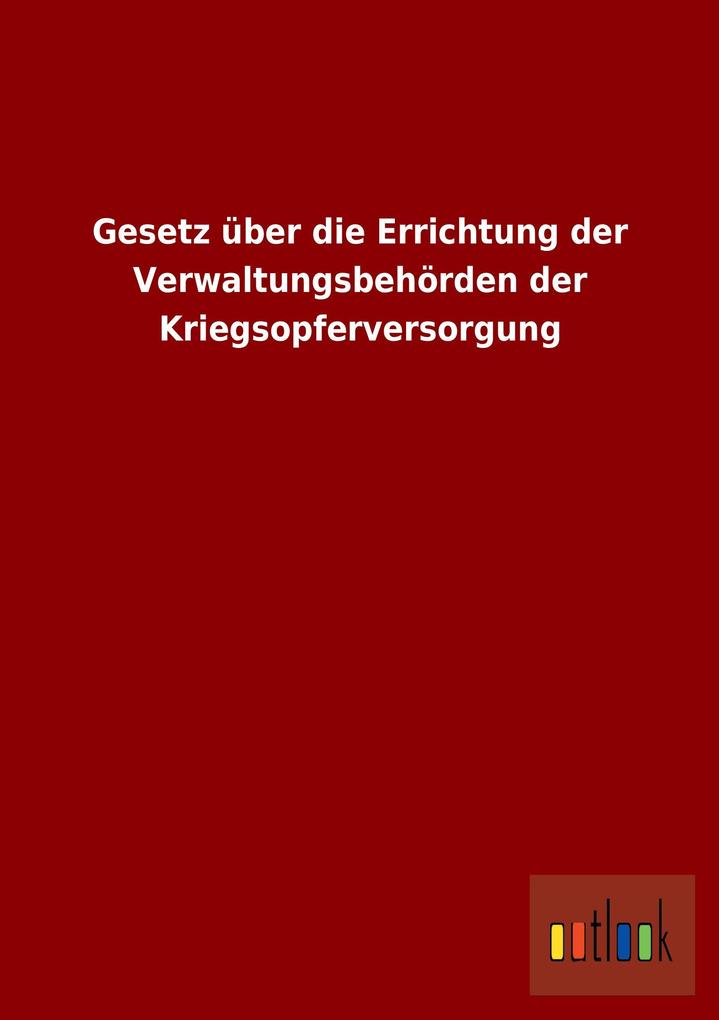 Gesetz über die Errichtung der Verwaltungsbehörden der Kriegsopferversorgung als Buch von ohne Autor - ohne Autor