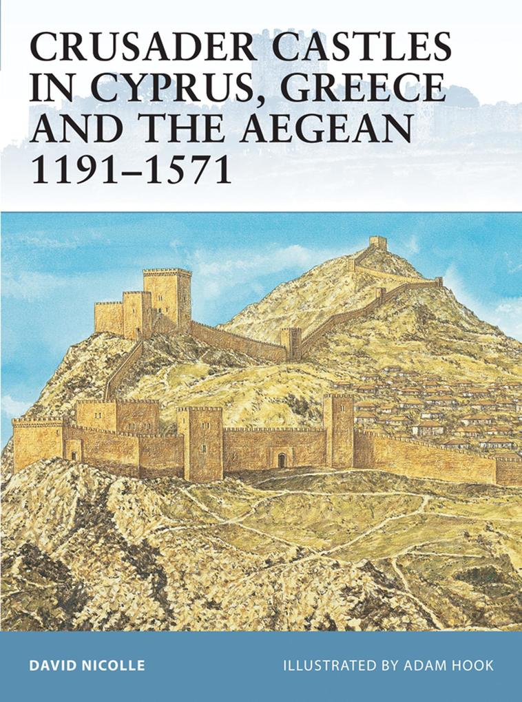 Crusader Castles in Cyprus Greece and the Aegean 1191-1571