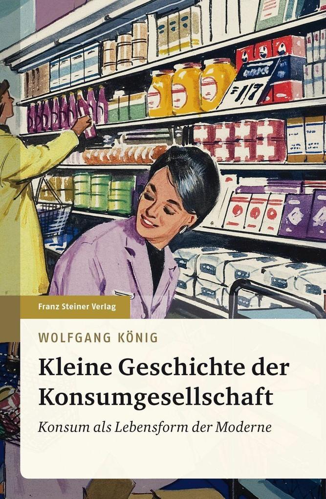 Kleine Geschichte der Konsumgesellschaft - Wolfgang König