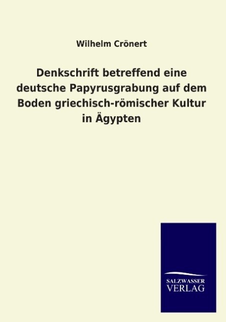Denkschrift betreffend eine deutsche Papyrusgrabung auf dem Boden griechisch-römischer Kultur in Ägypten - Wilhelm Crönert