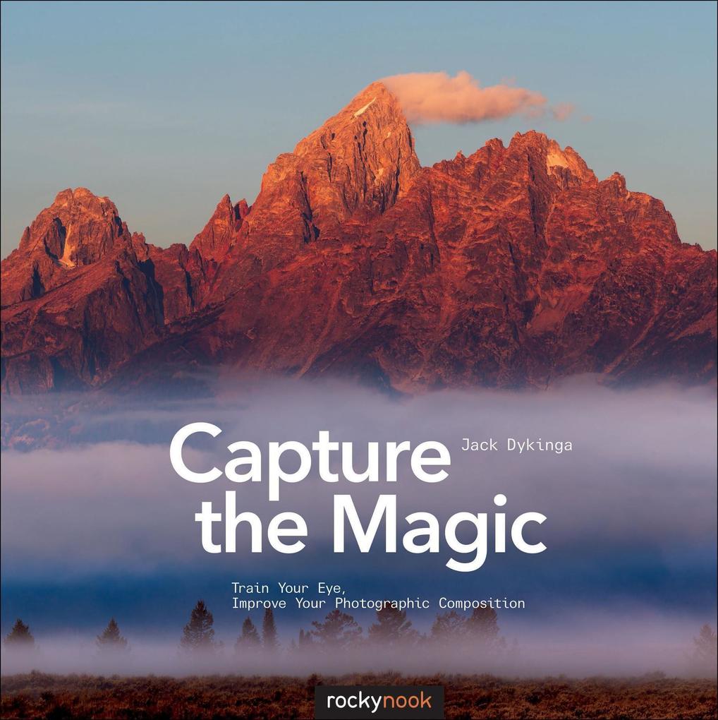 Capture the Magic: Train Your Eye Improve Your Photographic Composition