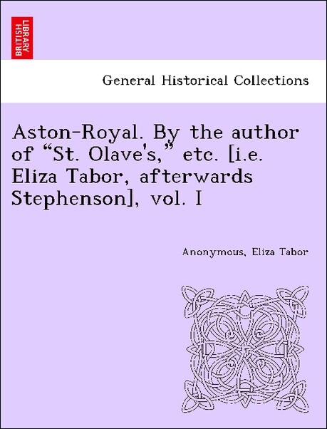 Aston-Royal. By the author of St. Olave´s, etc. [i.e. Eliza Tabor, afterwards Stephenson], vol. I als Taschenbuch von Anonymous, Eliza Tabor