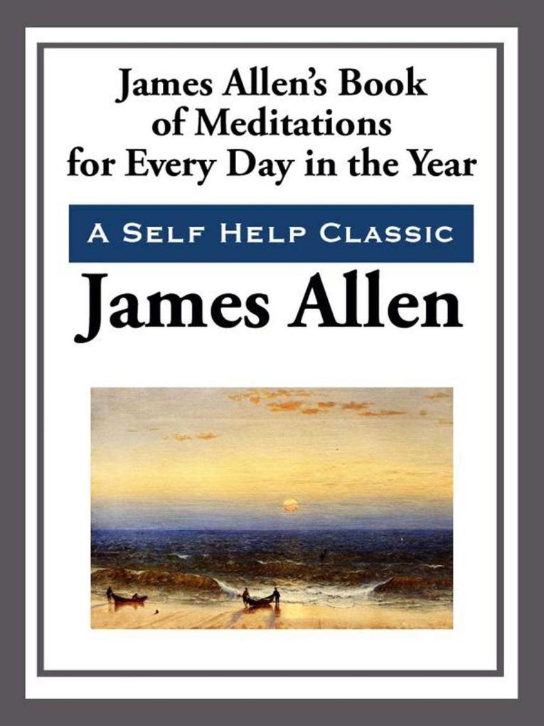 James Allen‘s Book of Meditations for Every Day of the Year