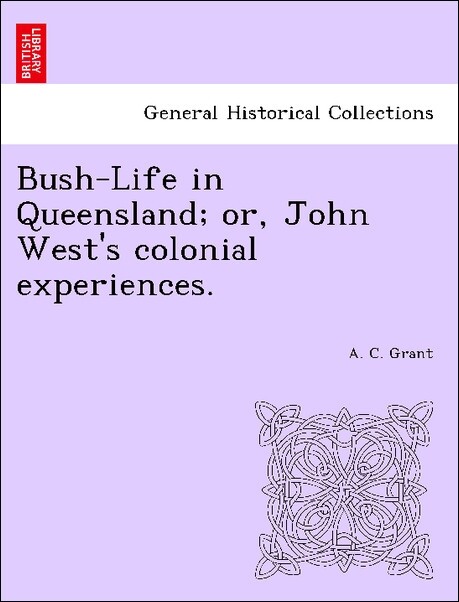 Bush-Life in Queensland; or, John West´s colonial experiences. als Taschenbuch von A. C. Grant