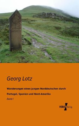 Wanderungen eines jungen Norddeutschen durch Portugal Spanien und Nord-Amerika - Georg Lotz