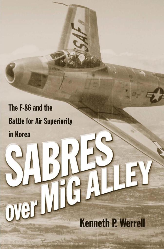 Sabres Over MiG Alley - Kenneth P Werrell