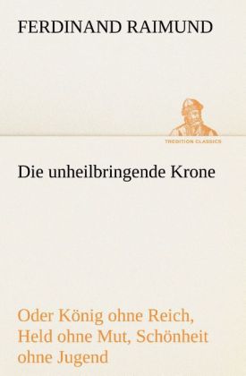 Die unheilbringende Krone (oder König ohne Reich Held ohne Mut Schönheit ohne Jugend)