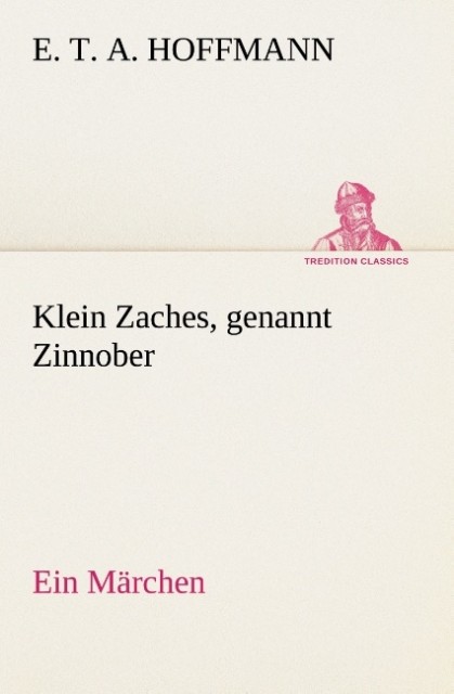 Klein Zaches genannt Zinnober Ein Märchen